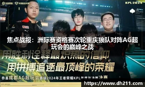 焦点战报：洲际赛资格赛次轮重庆狼队对阵AG超玩会的巅峰之战