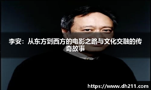 李安：从东方到西方的电影之路与文化交融的传奇故事
