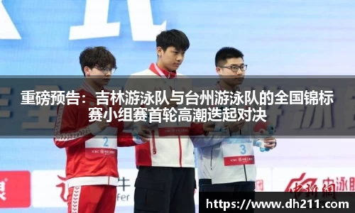 重磅预告：吉林游泳队与台州游泳队的全国锦标赛小组赛首轮高潮迭起对决