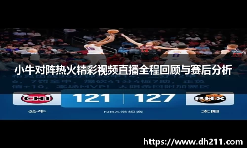 小牛对阵热火精彩视频直播全程回顾与赛后分析