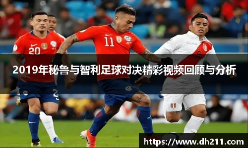 2019年秘鲁与智利足球对决精彩视频回顾与分析